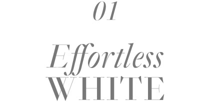Effortless WHITE