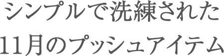 シンプルで洗練された11月のプッシュアイテム